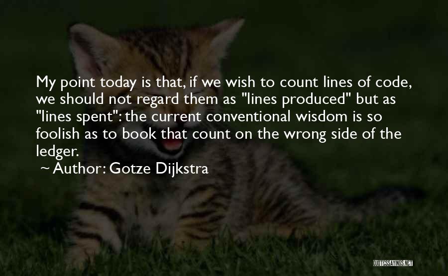 Gotze Dijkstra Quotes: My Point Today Is That, If We Wish To Count Lines Of Code, We Should Not Regard Them As Lines