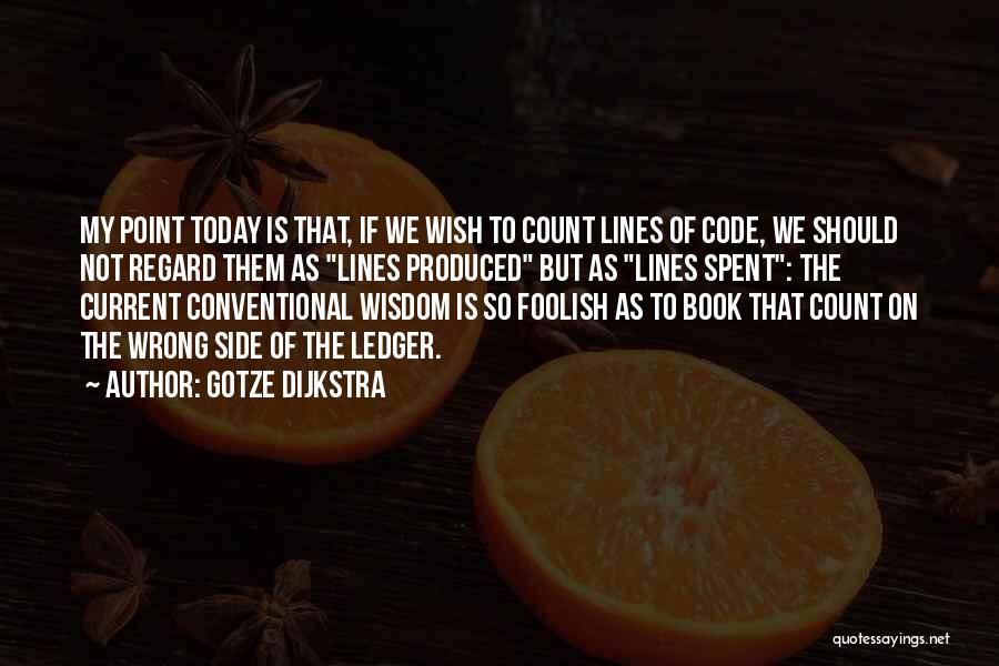 Gotze Dijkstra Quotes: My Point Today Is That, If We Wish To Count Lines Of Code, We Should Not Regard Them As Lines