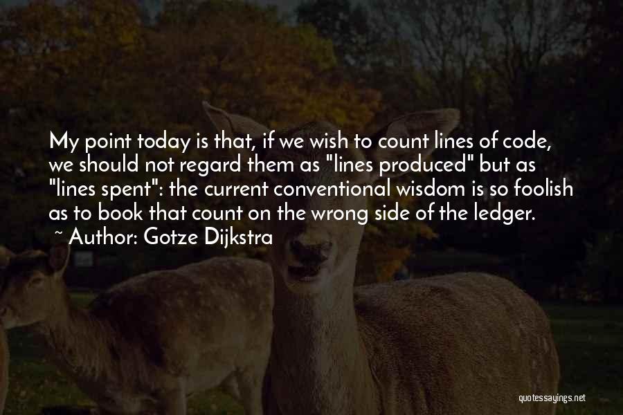 Gotze Dijkstra Quotes: My Point Today Is That, If We Wish To Count Lines Of Code, We Should Not Regard Them As Lines