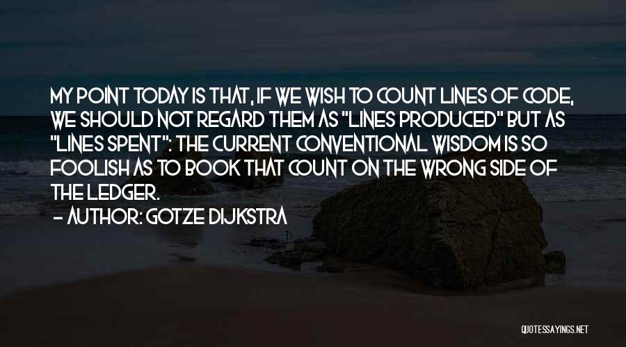 Gotze Dijkstra Quotes: My Point Today Is That, If We Wish To Count Lines Of Code, We Should Not Regard Them As Lines