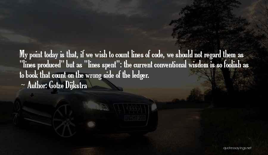 Gotze Dijkstra Quotes: My Point Today Is That, If We Wish To Count Lines Of Code, We Should Not Regard Them As Lines