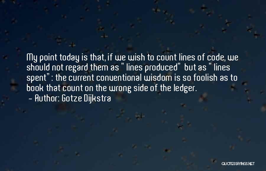 Gotze Dijkstra Quotes: My Point Today Is That, If We Wish To Count Lines Of Code, We Should Not Regard Them As Lines