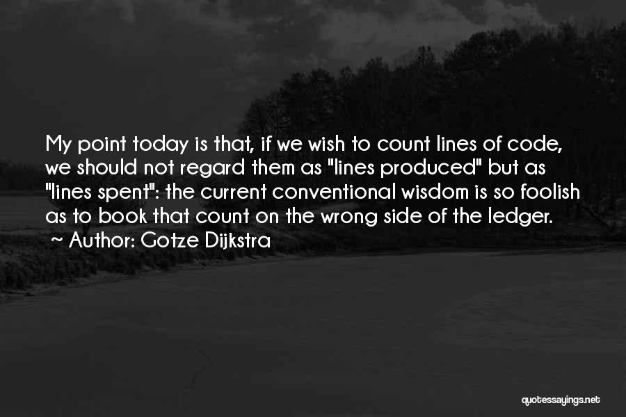 Gotze Dijkstra Quotes: My Point Today Is That, If We Wish To Count Lines Of Code, We Should Not Regard Them As Lines