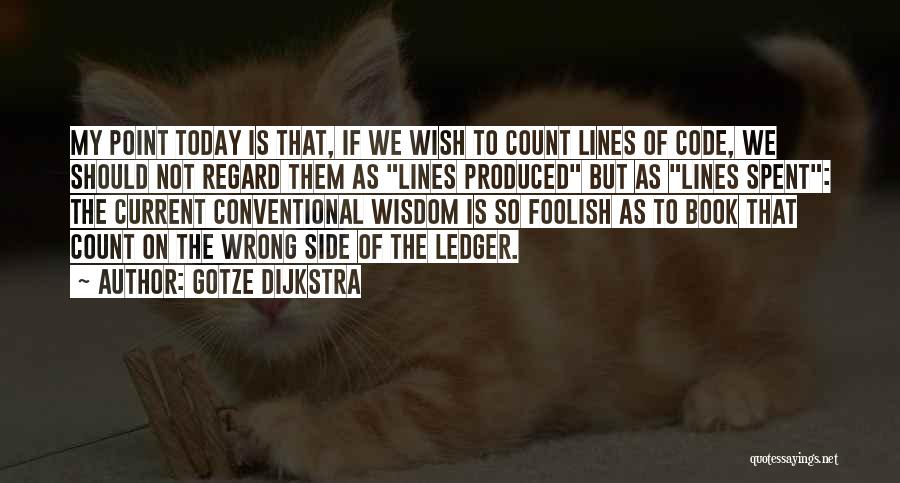 Gotze Dijkstra Quotes: My Point Today Is That, If We Wish To Count Lines Of Code, We Should Not Regard Them As Lines