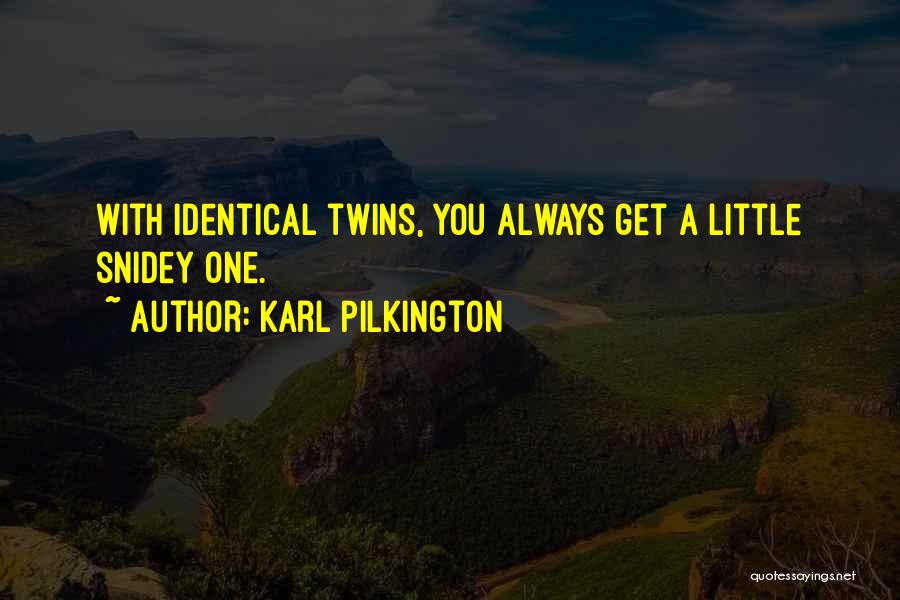 Karl Pilkington Quotes: With Identical Twins, You Always Get A Little Snidey One.