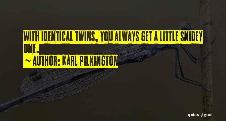 Karl Pilkington Quotes: With Identical Twins, You Always Get A Little Snidey One.