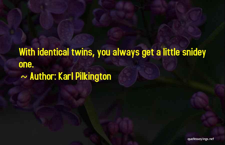 Karl Pilkington Quotes: With Identical Twins, You Always Get A Little Snidey One.