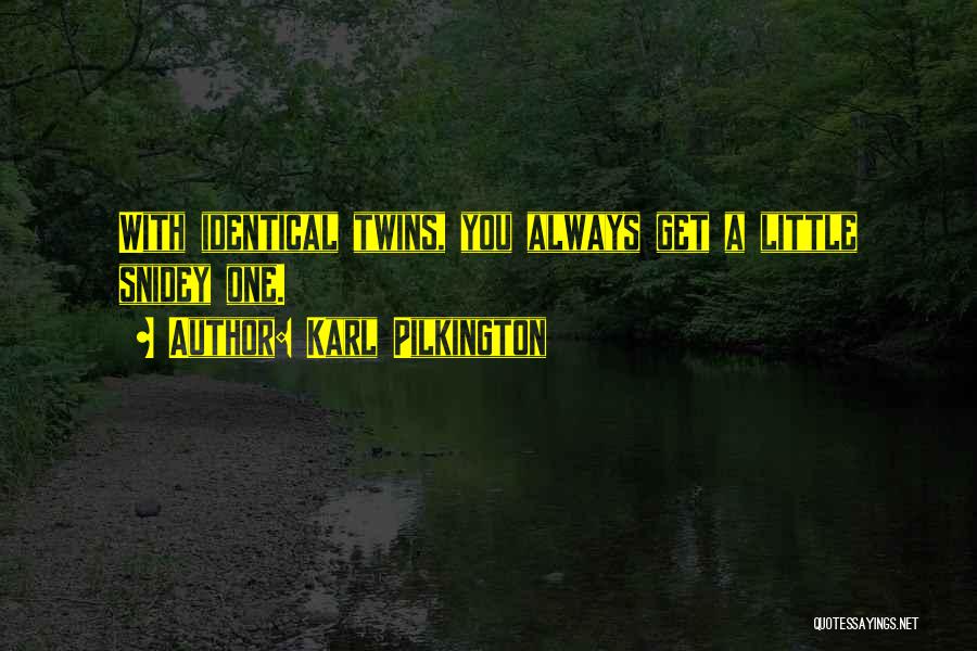 Karl Pilkington Quotes: With Identical Twins, You Always Get A Little Snidey One.