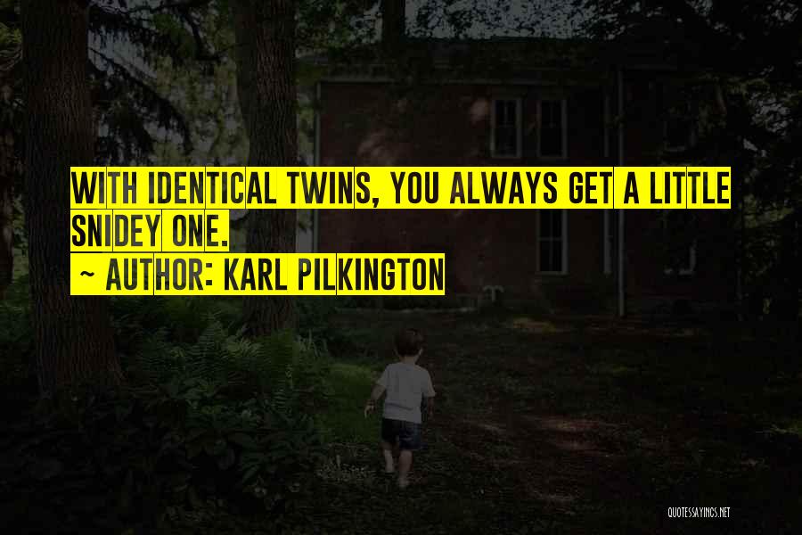 Karl Pilkington Quotes: With Identical Twins, You Always Get A Little Snidey One.
