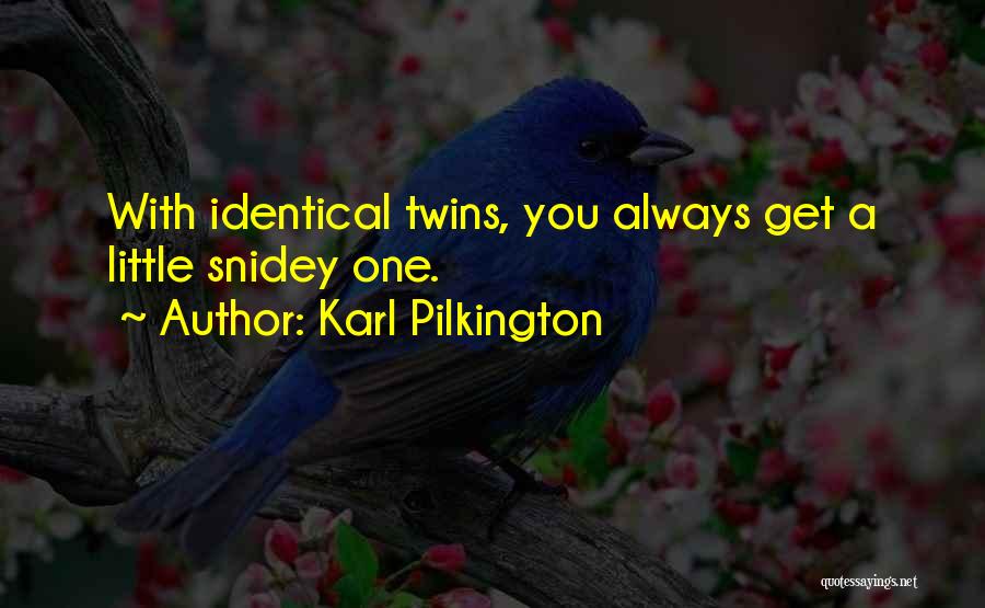 Karl Pilkington Quotes: With Identical Twins, You Always Get A Little Snidey One.