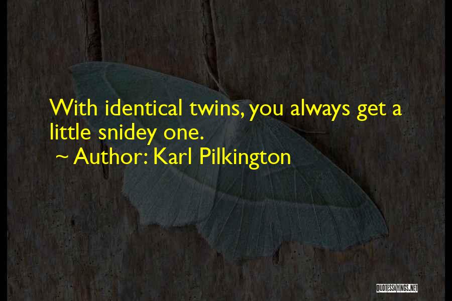 Karl Pilkington Quotes: With Identical Twins, You Always Get A Little Snidey One.