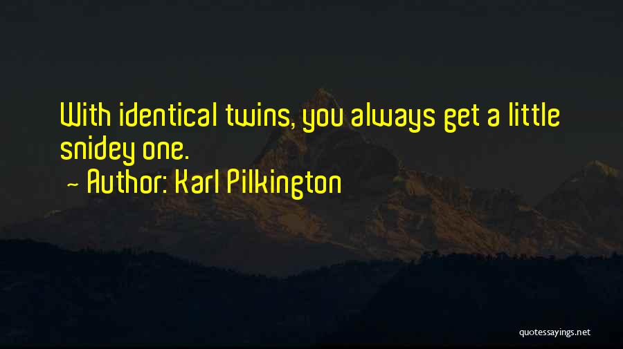 Karl Pilkington Quotes: With Identical Twins, You Always Get A Little Snidey One.