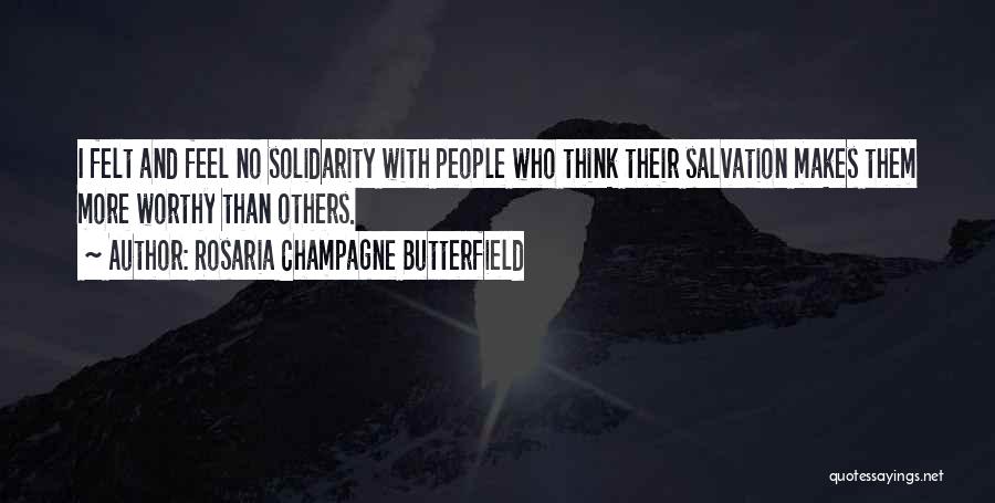 Rosaria Champagne Butterfield Quotes: I Felt And Feel No Solidarity With People Who Think Their Salvation Makes Them More Worthy Than Others.