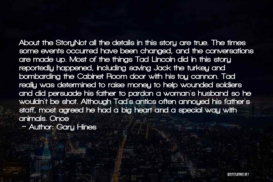 Gary Hines Quotes: About The Storynot All The Details In This Story Are True. The Times Some Events Occurred Have Been Changed, And