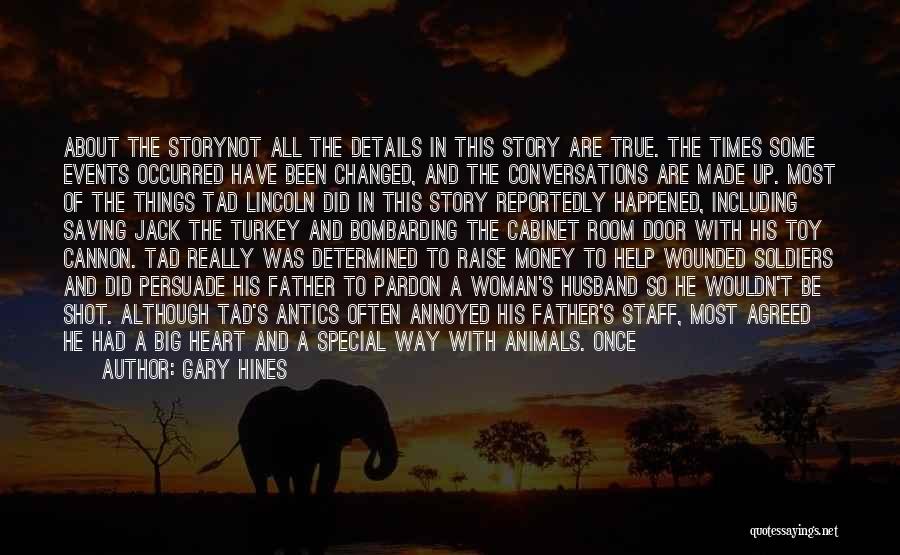 Gary Hines Quotes: About The Storynot All The Details In This Story Are True. The Times Some Events Occurred Have Been Changed, And