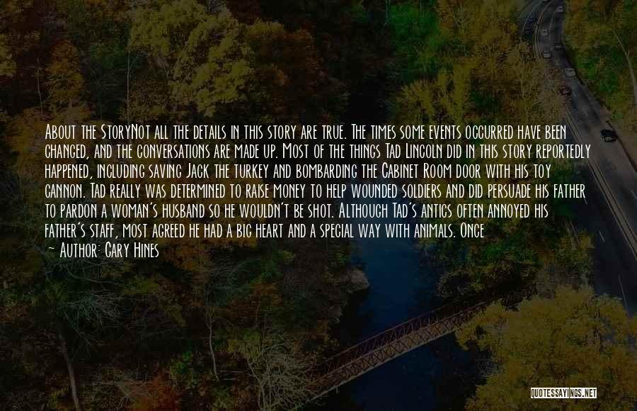 Gary Hines Quotes: About The Storynot All The Details In This Story Are True. The Times Some Events Occurred Have Been Changed, And