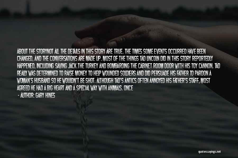 Gary Hines Quotes: About The Storynot All The Details In This Story Are True. The Times Some Events Occurred Have Been Changed, And