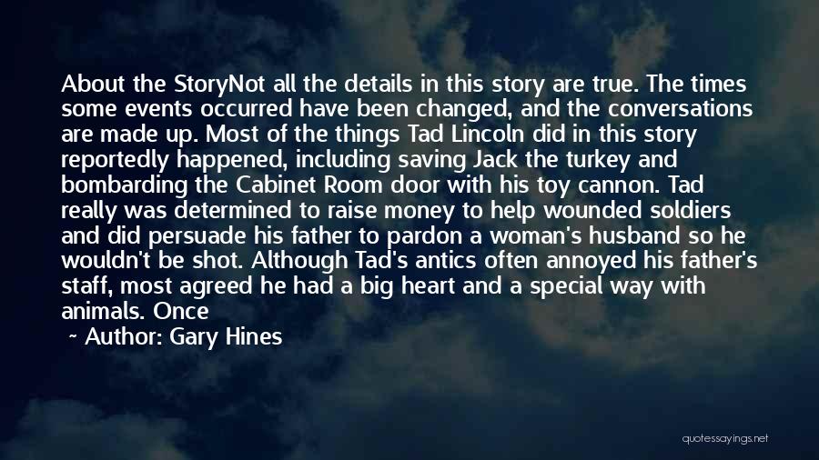 Gary Hines Quotes: About The Storynot All The Details In This Story Are True. The Times Some Events Occurred Have Been Changed, And