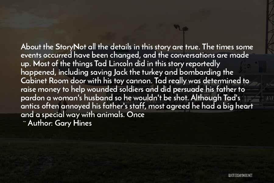 Gary Hines Quotes: About The Storynot All The Details In This Story Are True. The Times Some Events Occurred Have Been Changed, And