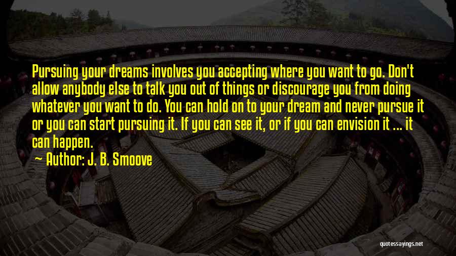 J. B. Smoove Quotes: Pursuing Your Dreams Involves You Accepting Where You Want To Go. Don't Allow Anybody Else To Talk You Out Of