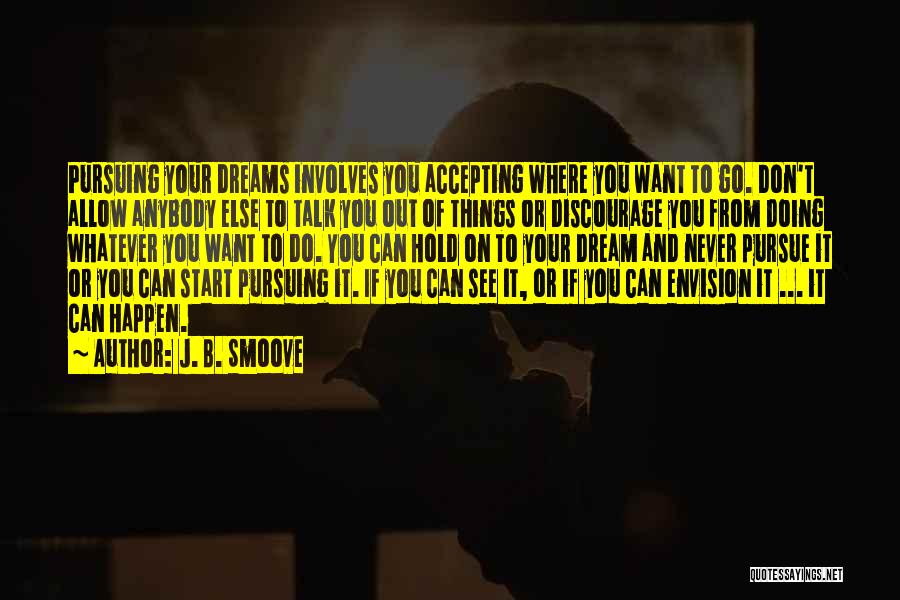 J. B. Smoove Quotes: Pursuing Your Dreams Involves You Accepting Where You Want To Go. Don't Allow Anybody Else To Talk You Out Of