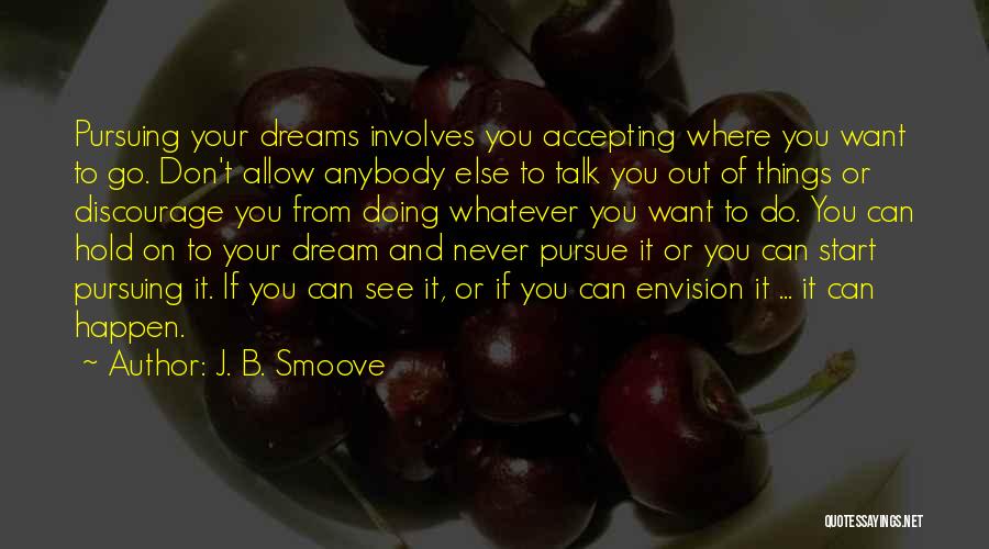 J. B. Smoove Quotes: Pursuing Your Dreams Involves You Accepting Where You Want To Go. Don't Allow Anybody Else To Talk You Out Of