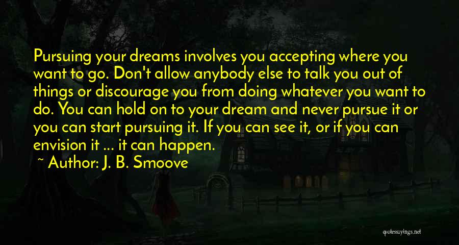 J. B. Smoove Quotes: Pursuing Your Dreams Involves You Accepting Where You Want To Go. Don't Allow Anybody Else To Talk You Out Of