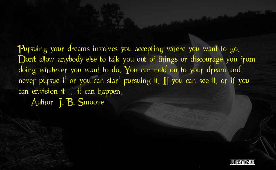 J. B. Smoove Quotes: Pursuing Your Dreams Involves You Accepting Where You Want To Go. Don't Allow Anybody Else To Talk You Out Of