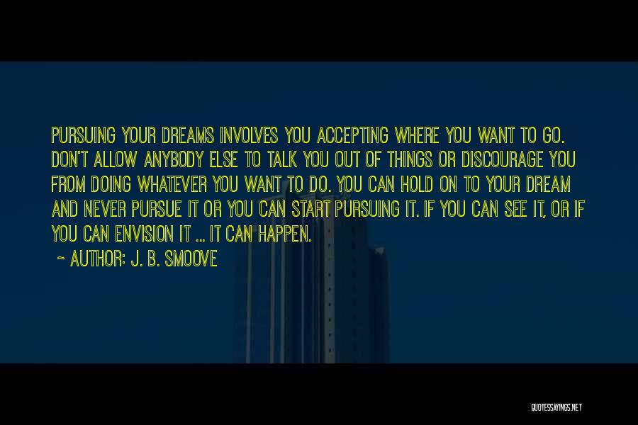 J. B. Smoove Quotes: Pursuing Your Dreams Involves You Accepting Where You Want To Go. Don't Allow Anybody Else To Talk You Out Of