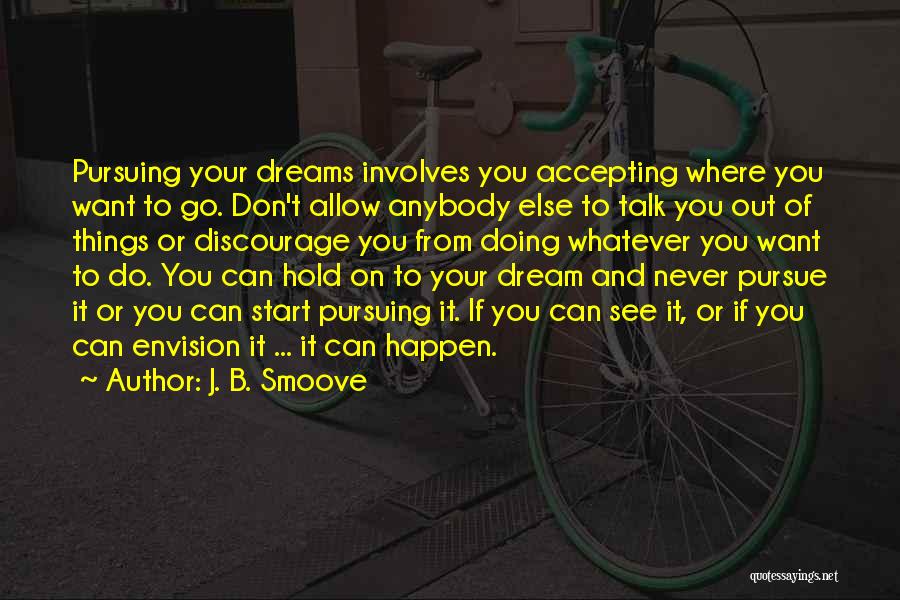 J. B. Smoove Quotes: Pursuing Your Dreams Involves You Accepting Where You Want To Go. Don't Allow Anybody Else To Talk You Out Of