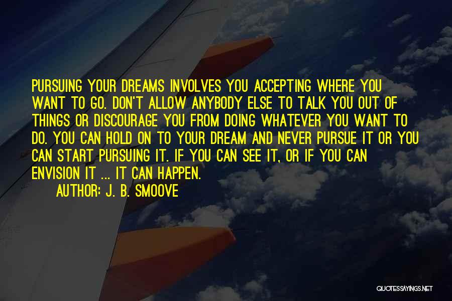 J. B. Smoove Quotes: Pursuing Your Dreams Involves You Accepting Where You Want To Go. Don't Allow Anybody Else To Talk You Out Of