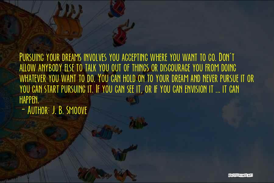 J. B. Smoove Quotes: Pursuing Your Dreams Involves You Accepting Where You Want To Go. Don't Allow Anybody Else To Talk You Out Of