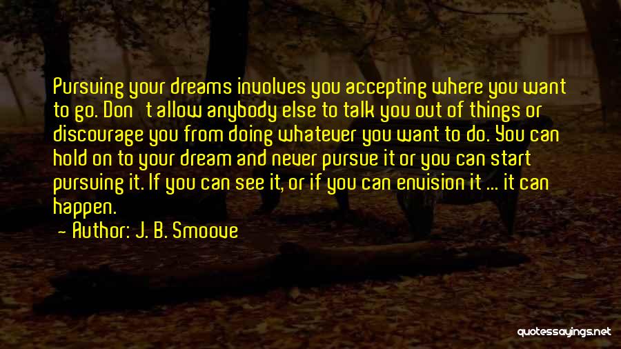 J. B. Smoove Quotes: Pursuing Your Dreams Involves You Accepting Where You Want To Go. Don't Allow Anybody Else To Talk You Out Of