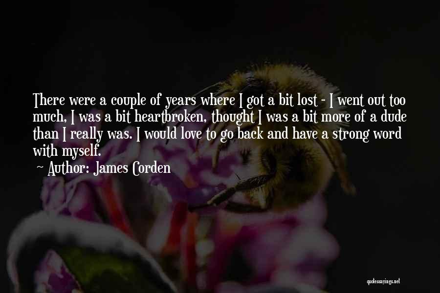 James Corden Quotes: There Were A Couple Of Years Where I Got A Bit Lost - I Went Out Too Much, I Was
