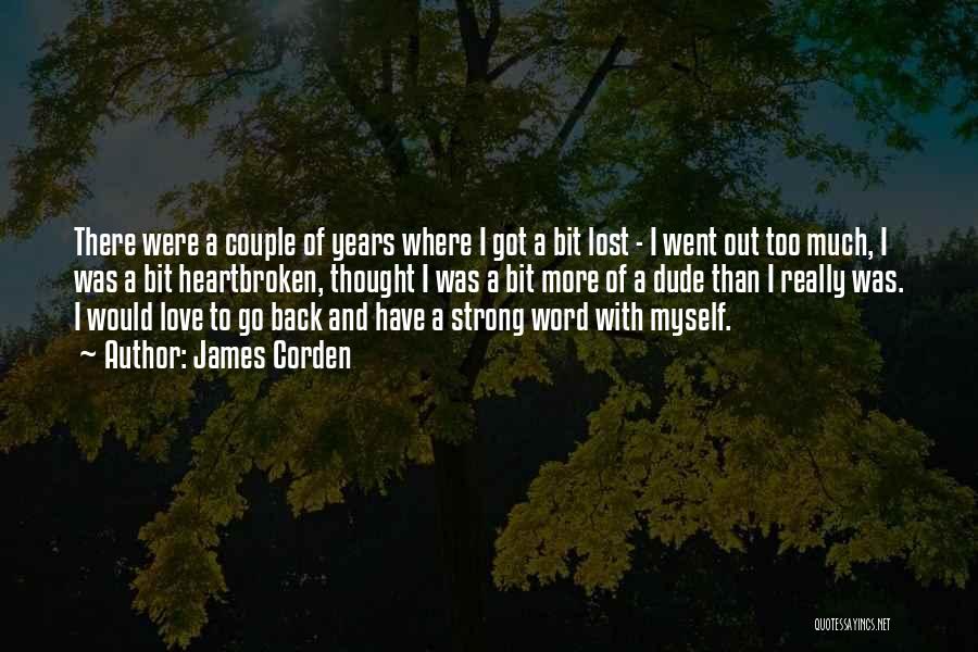 James Corden Quotes: There Were A Couple Of Years Where I Got A Bit Lost - I Went Out Too Much, I Was