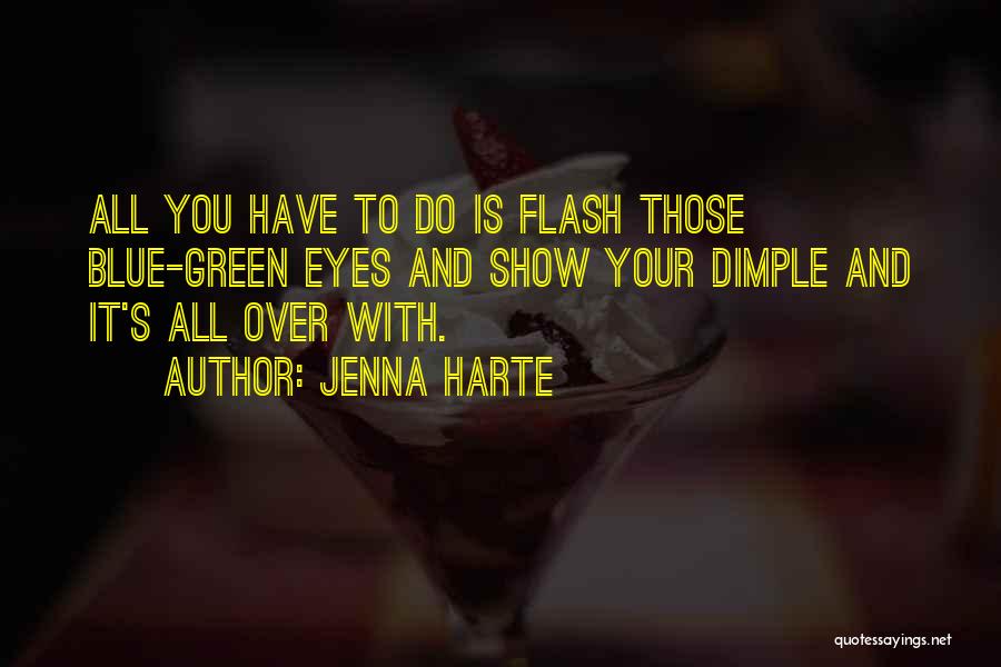 Jenna Harte Quotes: All You Have To Do Is Flash Those Blue-green Eyes And Show Your Dimple And It's All Over With.