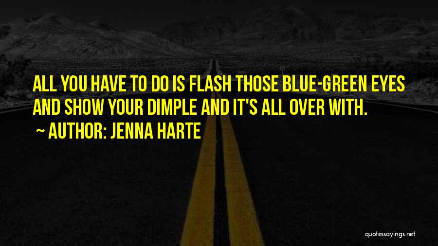 Jenna Harte Quotes: All You Have To Do Is Flash Those Blue-green Eyes And Show Your Dimple And It's All Over With.