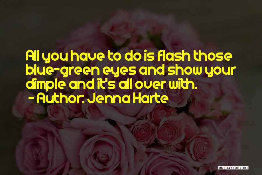 Jenna Harte Quotes: All You Have To Do Is Flash Those Blue-green Eyes And Show Your Dimple And It's All Over With.