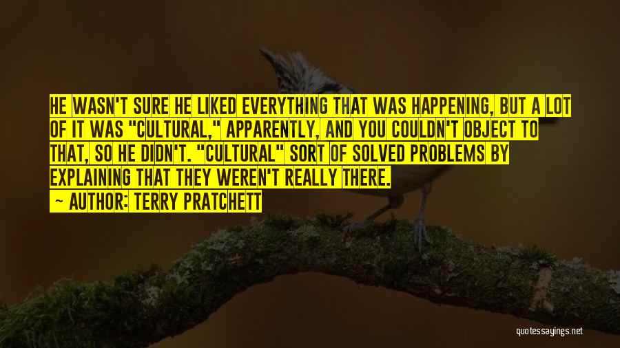 Terry Pratchett Quotes: He Wasn't Sure He Liked Everything That Was Happening, But A Lot Of It Was Cultural, Apparently, And You Couldn't