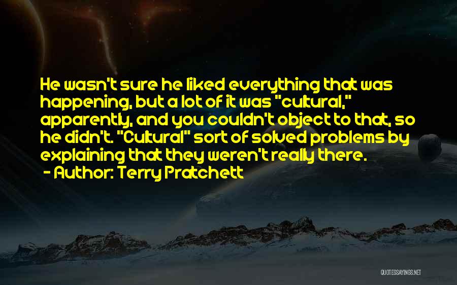 Terry Pratchett Quotes: He Wasn't Sure He Liked Everything That Was Happening, But A Lot Of It Was Cultural, Apparently, And You Couldn't