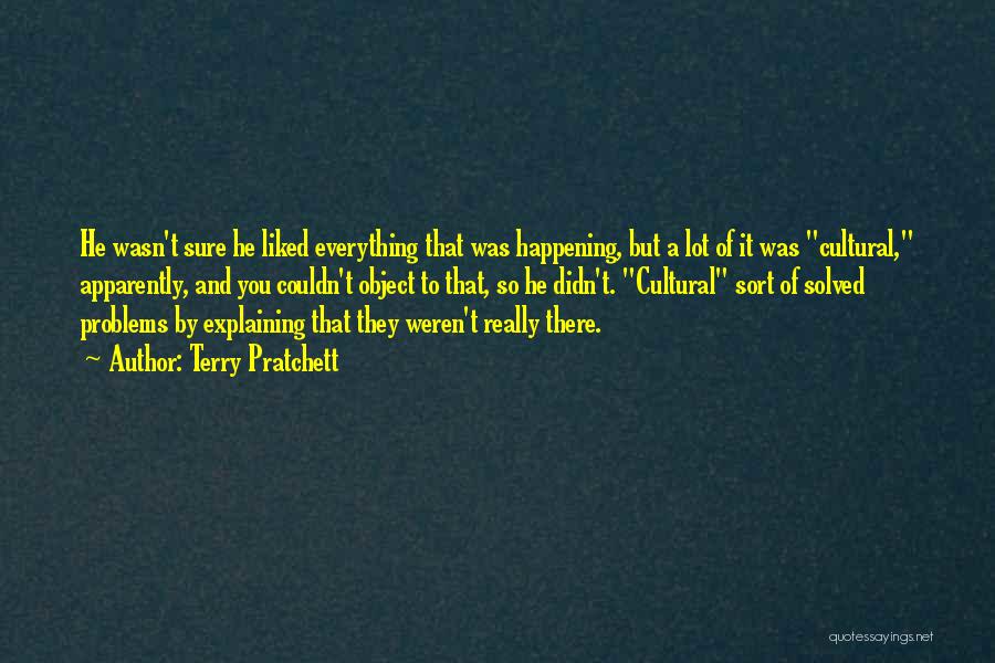 Terry Pratchett Quotes: He Wasn't Sure He Liked Everything That Was Happening, But A Lot Of It Was Cultural, Apparently, And You Couldn't