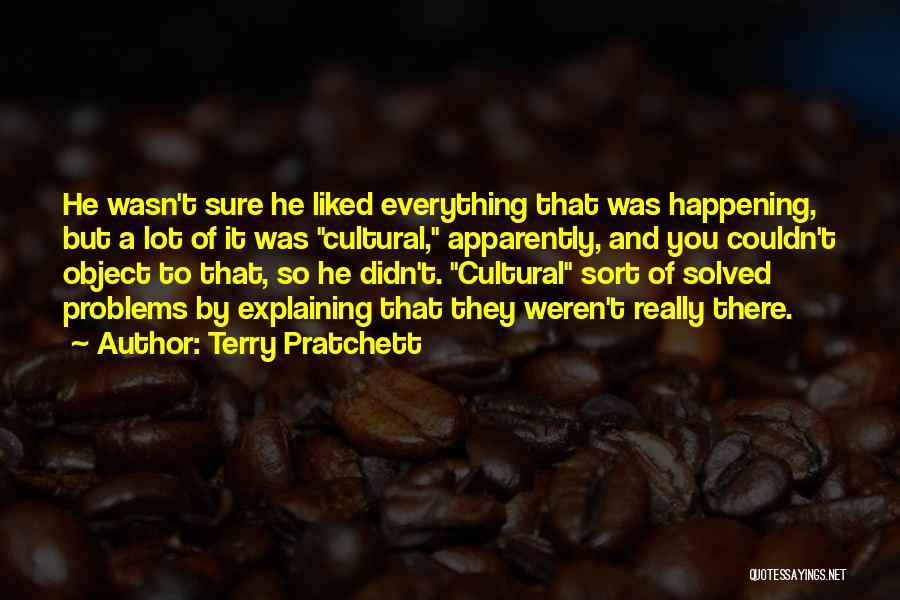 Terry Pratchett Quotes: He Wasn't Sure He Liked Everything That Was Happening, But A Lot Of It Was Cultural, Apparently, And You Couldn't