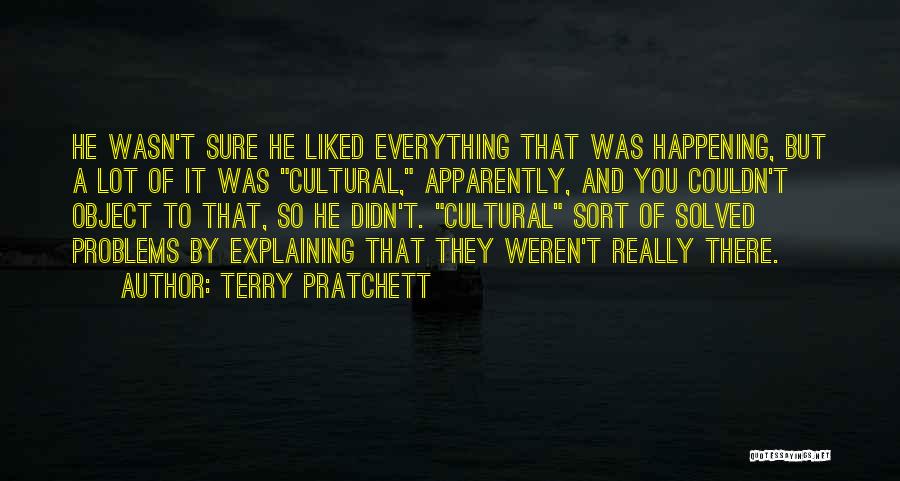 Terry Pratchett Quotes: He Wasn't Sure He Liked Everything That Was Happening, But A Lot Of It Was Cultural, Apparently, And You Couldn't