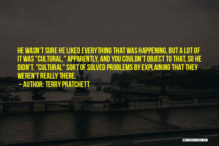 Terry Pratchett Quotes: He Wasn't Sure He Liked Everything That Was Happening, But A Lot Of It Was Cultural, Apparently, And You Couldn't