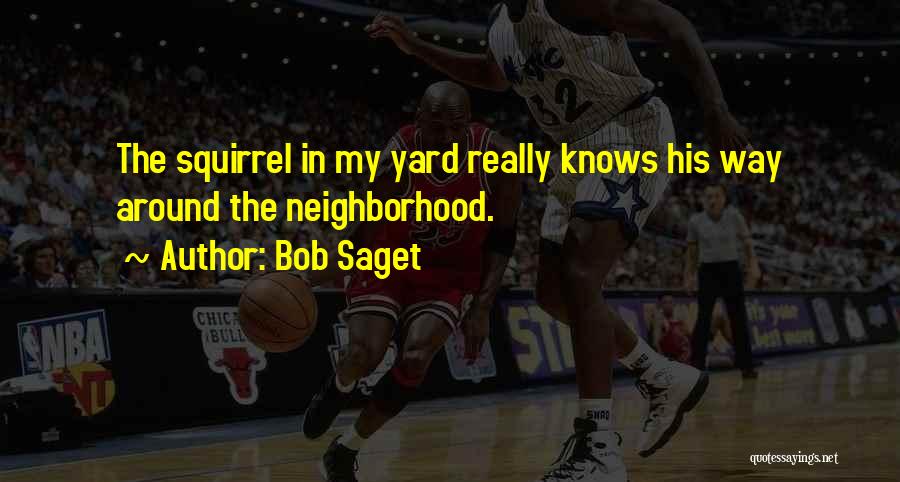 Bob Saget Quotes: The Squirrel In My Yard Really Knows His Way Around The Neighborhood.