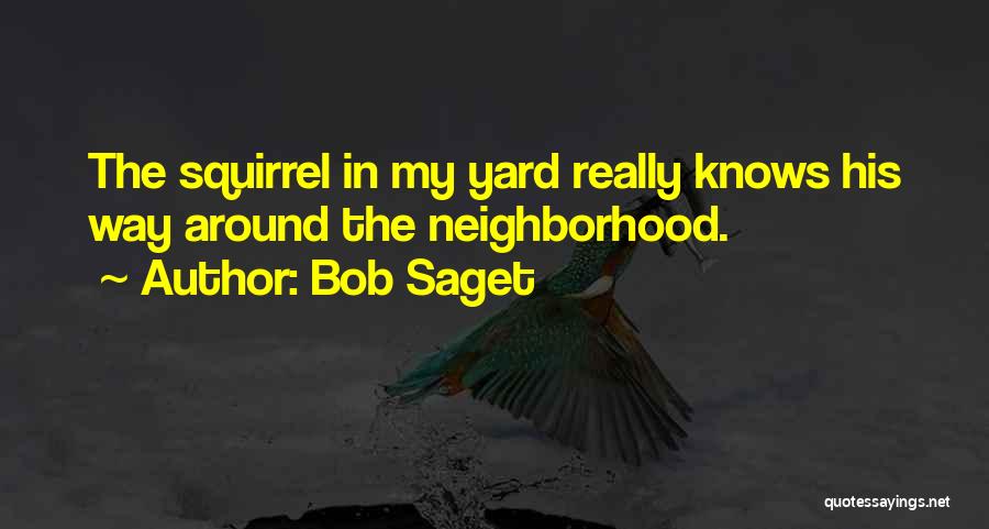 Bob Saget Quotes: The Squirrel In My Yard Really Knows His Way Around The Neighborhood.