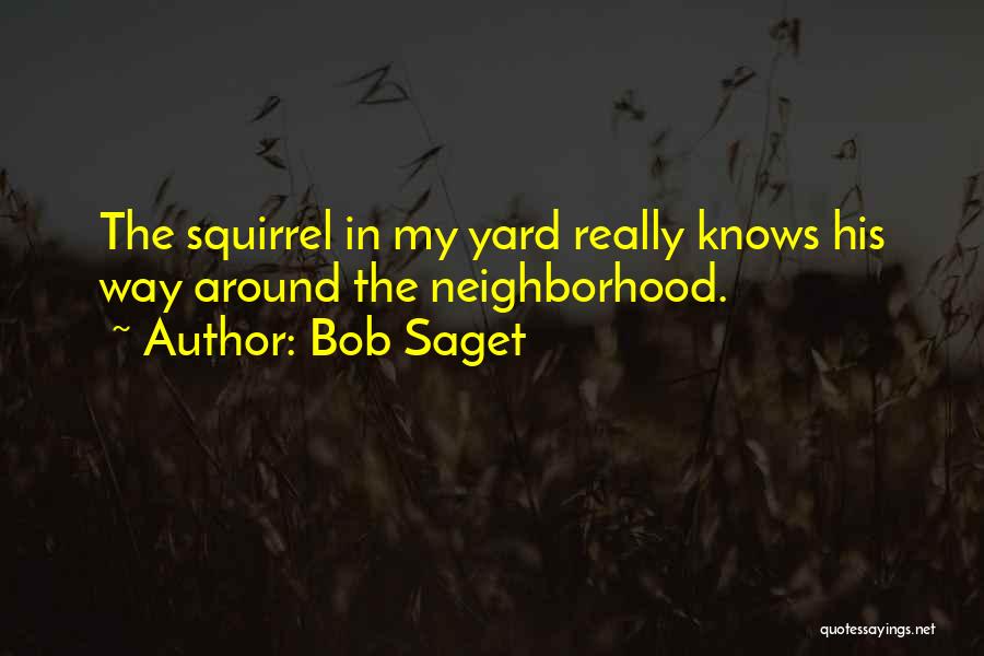 Bob Saget Quotes: The Squirrel In My Yard Really Knows His Way Around The Neighborhood.