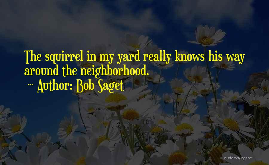 Bob Saget Quotes: The Squirrel In My Yard Really Knows His Way Around The Neighborhood.