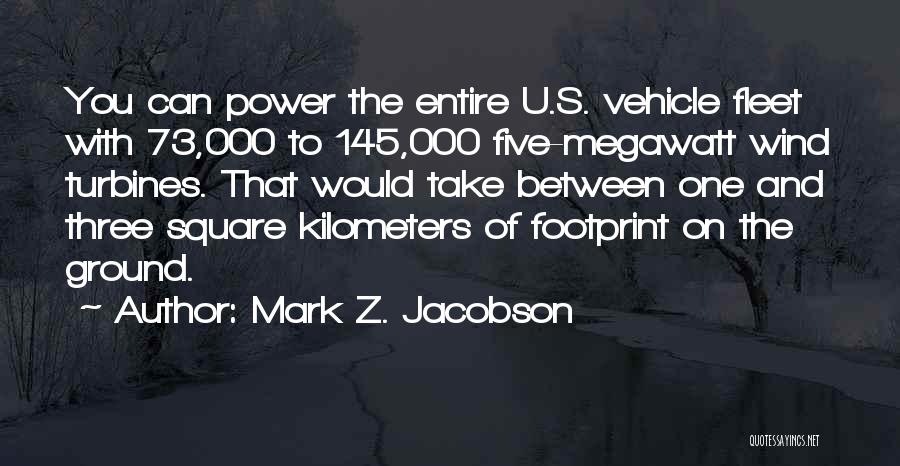 Mark Z. Jacobson Quotes: You Can Power The Entire U.s. Vehicle Fleet With 73,000 To 145,000 Five-megawatt Wind Turbines. That Would Take Between One