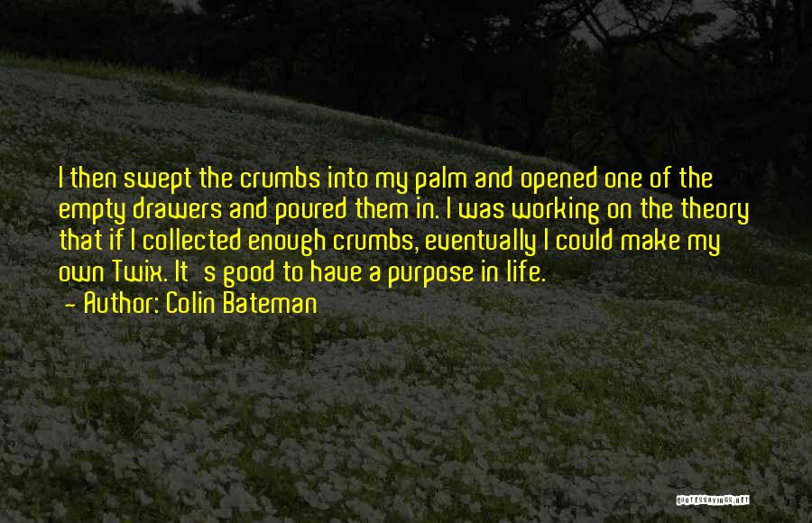 Colin Bateman Quotes: I Then Swept The Crumbs Into My Palm And Opened One Of The Empty Drawers And Poured Them In. I